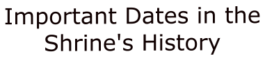 Important Dates in the Shrine's History